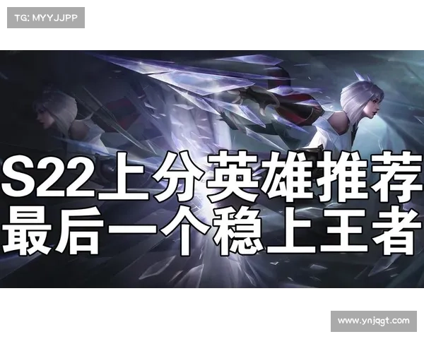 S22赛季最强英雄推荐分析与选择指南助你轻松登顶